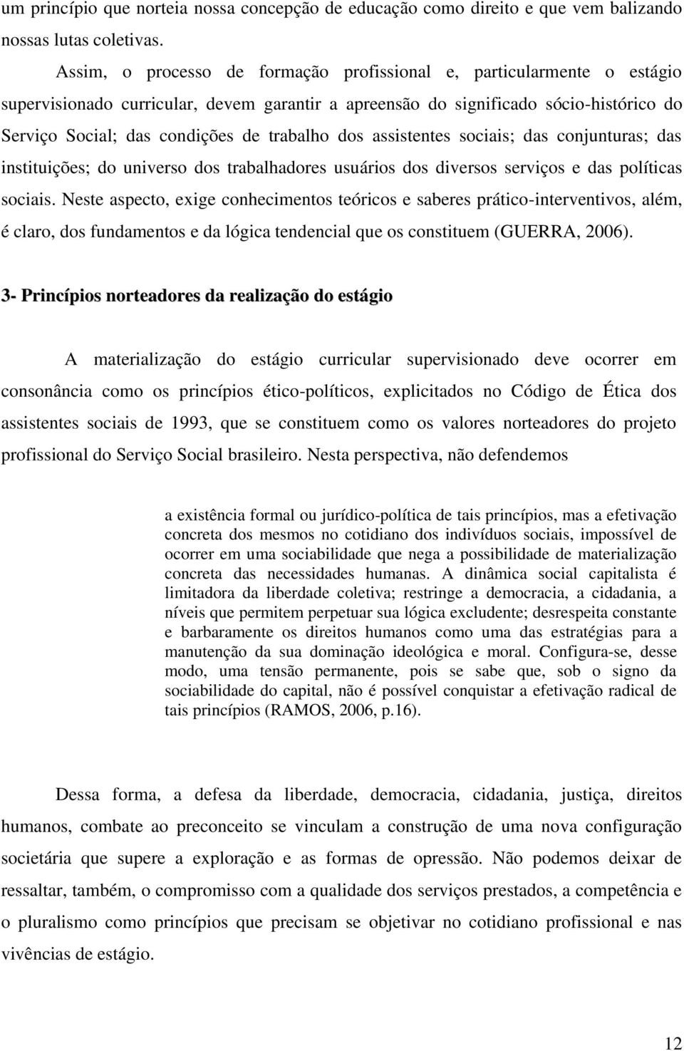 trabalho dos assistentes sociais; das conjunturas; das instituições; do universo dos trabalhadores usuários dos diversos serviços e das políticas sociais.