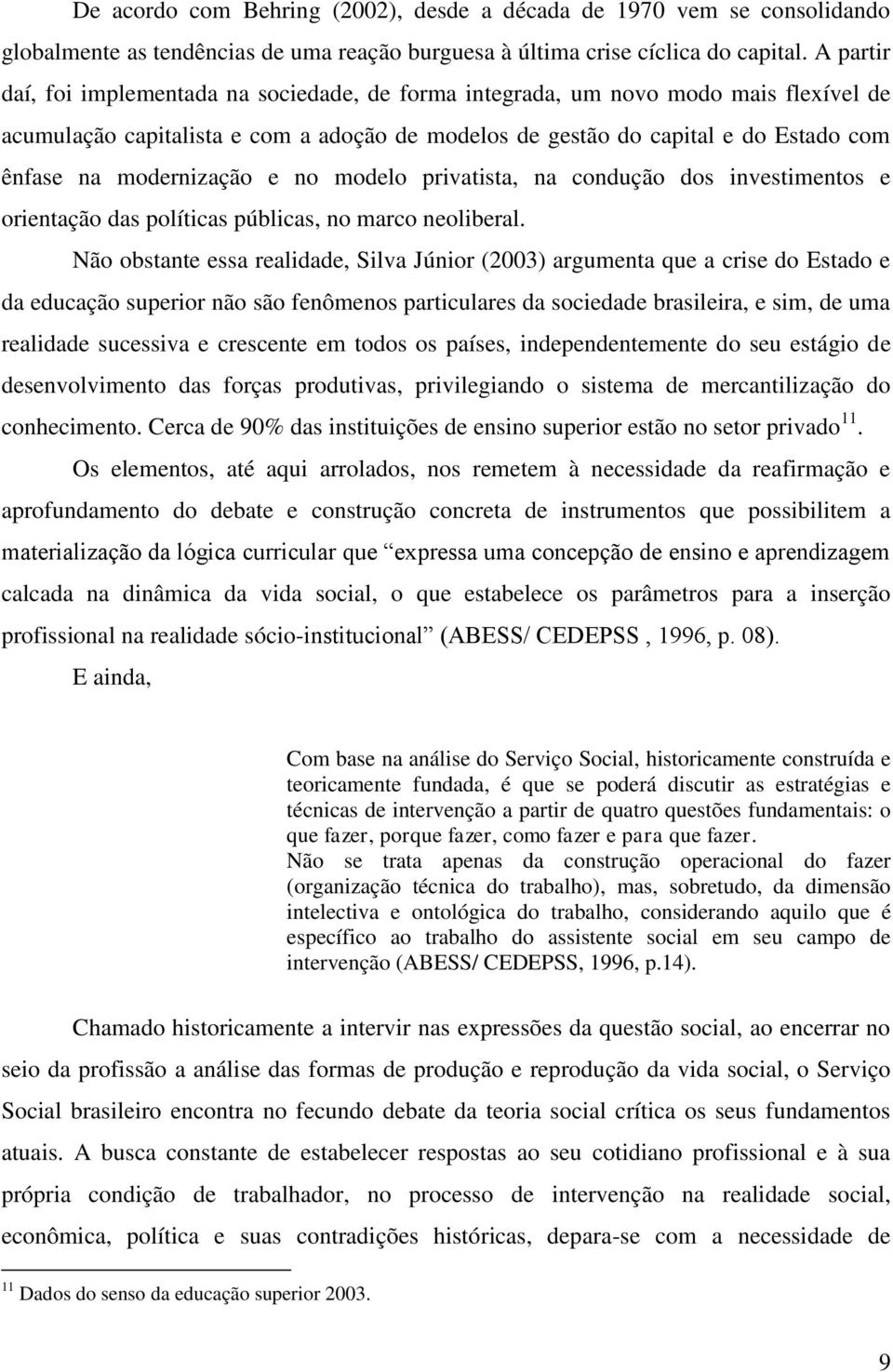 modernização e no modelo privatista, na condução dos investimentos e orientação das políticas públicas, no marco neoliberal.