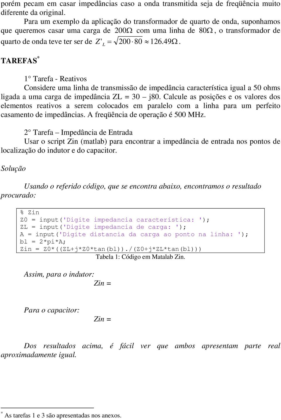 TAREFAS * ' Tarefa - Reativs Cnsidere uma lha de transmissã de impedância característica igual a 50 hms ligada a uma carga de impedância = 30 j80.