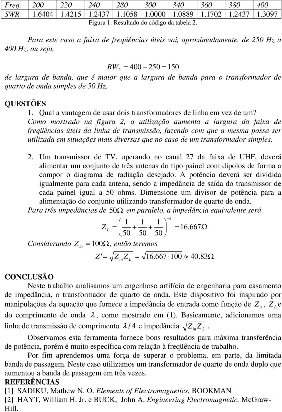 simples de 50 Hz. QUESTÕES. Qual a vantagem de usar dis transfrmadres de lha em vez de um?