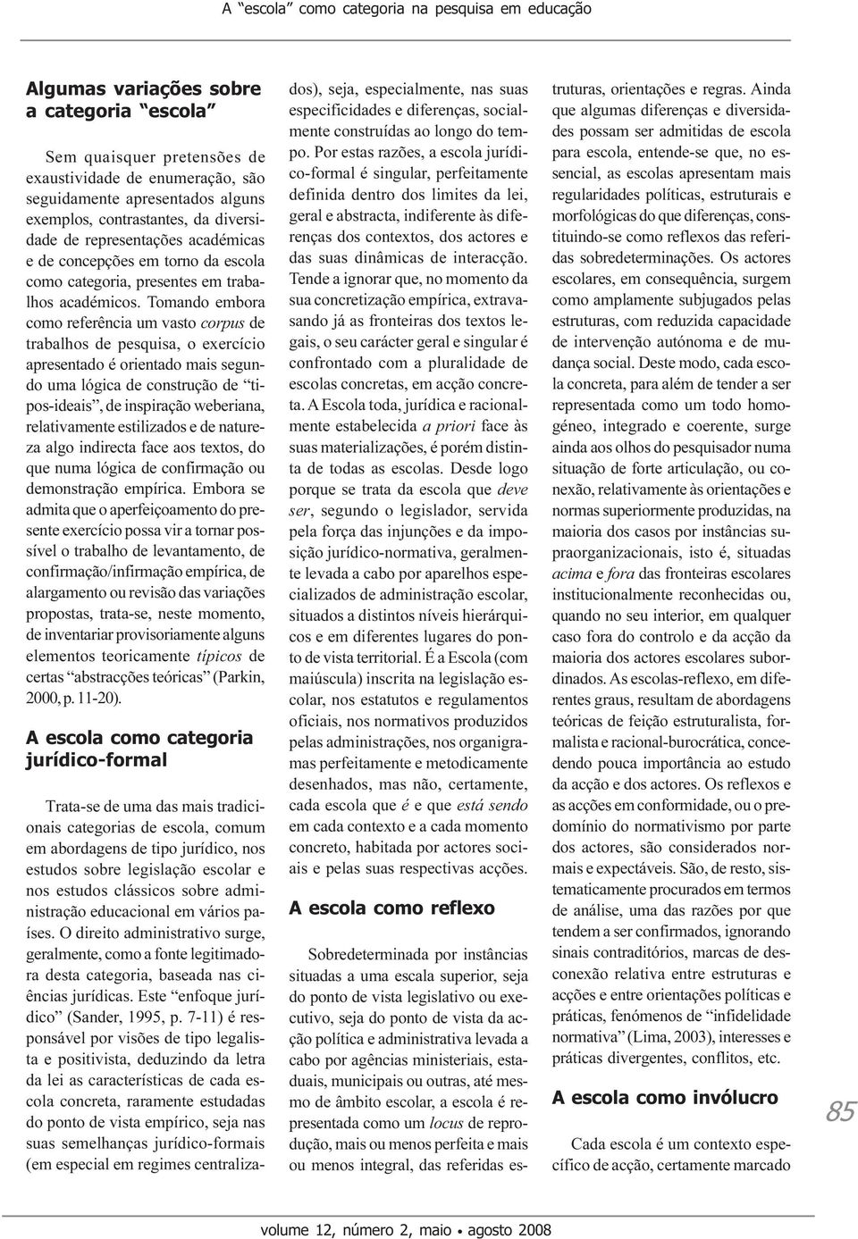 Tomando embora como referência um vasto corpus de trabalhos de pesquisa, o exercício apresentado é orientado mais segundo uma lógica de construção de tipos-ideais, de inspiração weberiana,