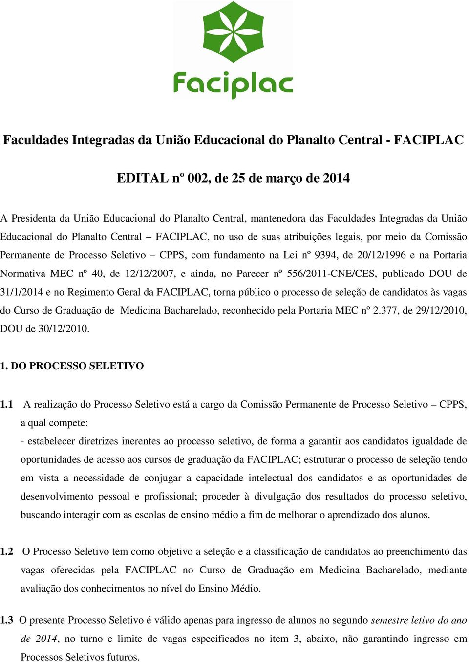 20/12/1996 e na Portaria Normativa MEC nº 40, de 12/12/2007, e ainda, no Parecer nº 556/2011-CNE/CES, publicado DOU de 31/1/2014 e no Regimento Geral da FACIPLAC, torna público o processo de seleção