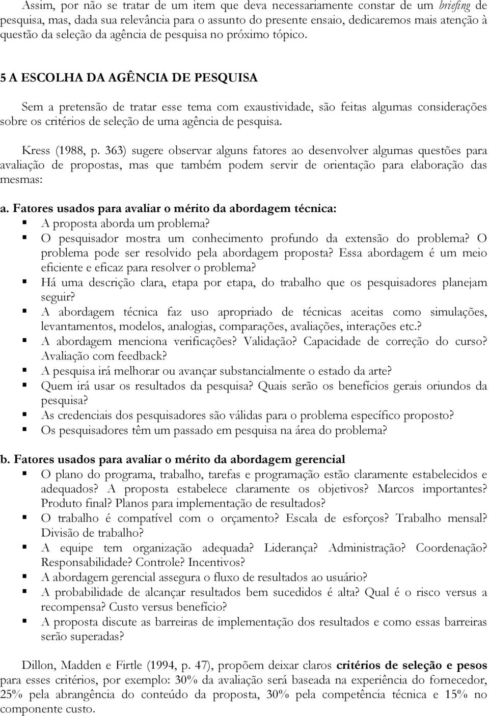 5 A ESCOLHA DA AGÊNCIA DE PESQUISA Sem a pretensão de tratar esse tema com exaustividade, são feitas algumas considerações sobre os critérios de seleção de uma agência de pesquisa. Kress (1988, p.