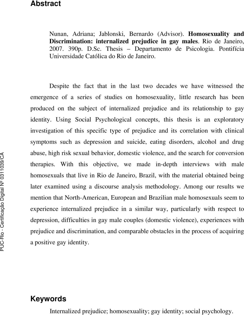 Despite the fact that in the last two decades we have witnessed the emergence of a series of studies on homosexuality, little research has been produced on the subject of internalized prejudice and