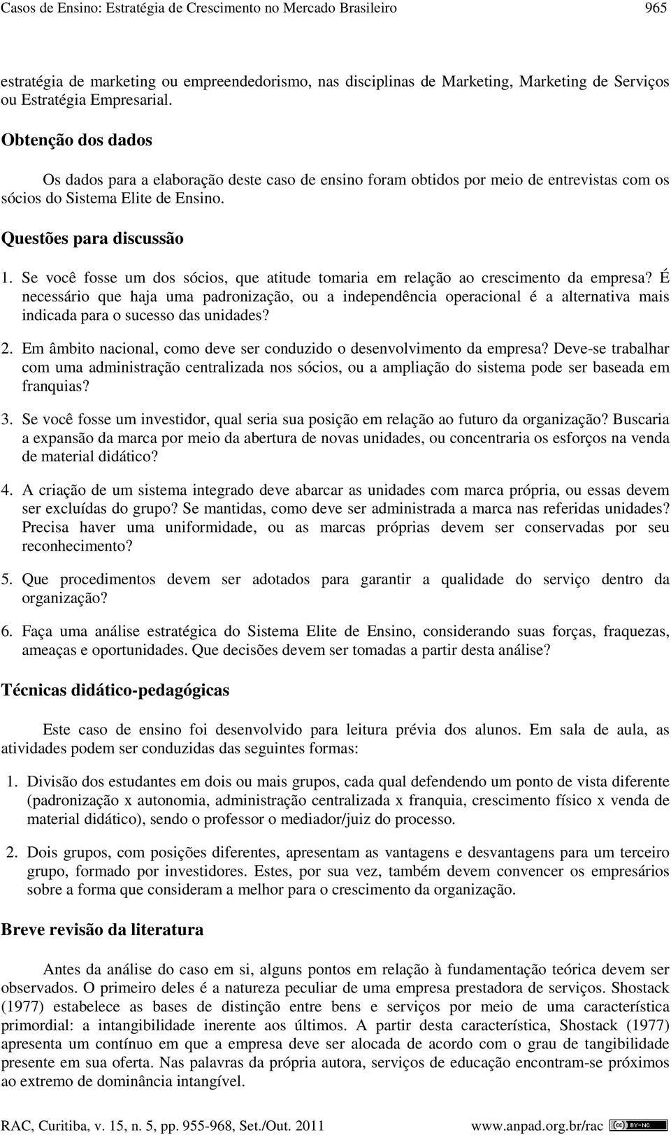 Se você fosse um dos sócios, que atitude tomaria em relação ao crescimento da empresa?