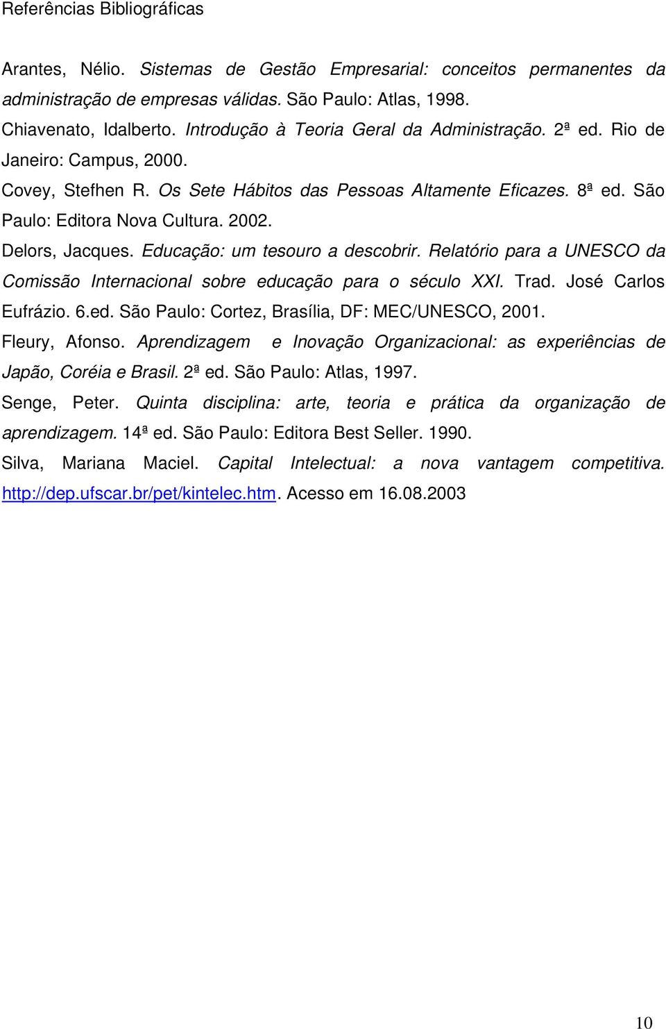 Delors, Jacques. Educação: um tesouro a descobrir. Relatório para a UNESCO da Comissão Internacional sobre educação para o século XXI. Trad. José Carlos Eufrázio. 6.ed. São Paulo: Cortez, Brasília, DF: MEC/UNESCO, 2001.