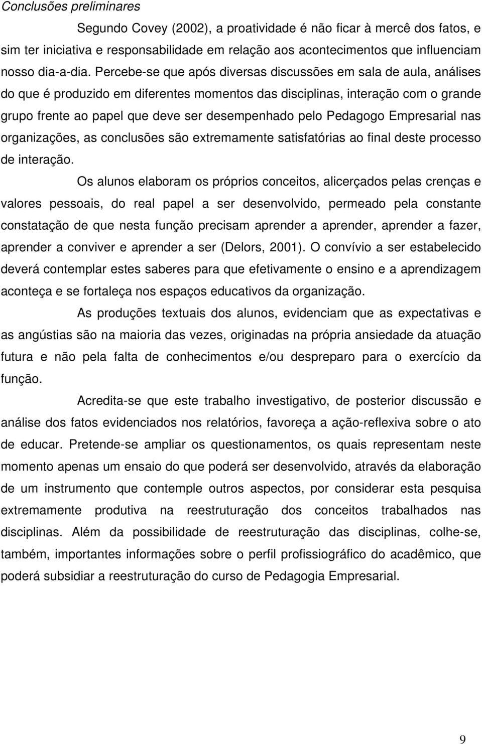 pelo Pedagogo Empresarial nas organizações, as conclusões são extremamente satisfatórias ao final deste processo de interação.