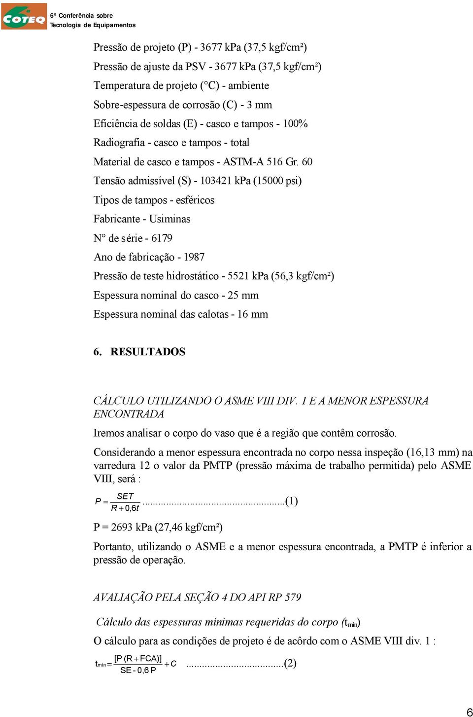 60 Tensão admissível (S) - 103421 kpa (15000 psi) Tipos de tampos - esféricos Fabricante - Usiminas N de série - 6179 Ano de fabricação - 1987 Pressão de teste hidrostático - 5521 kpa (56,3 kgf/cm²)