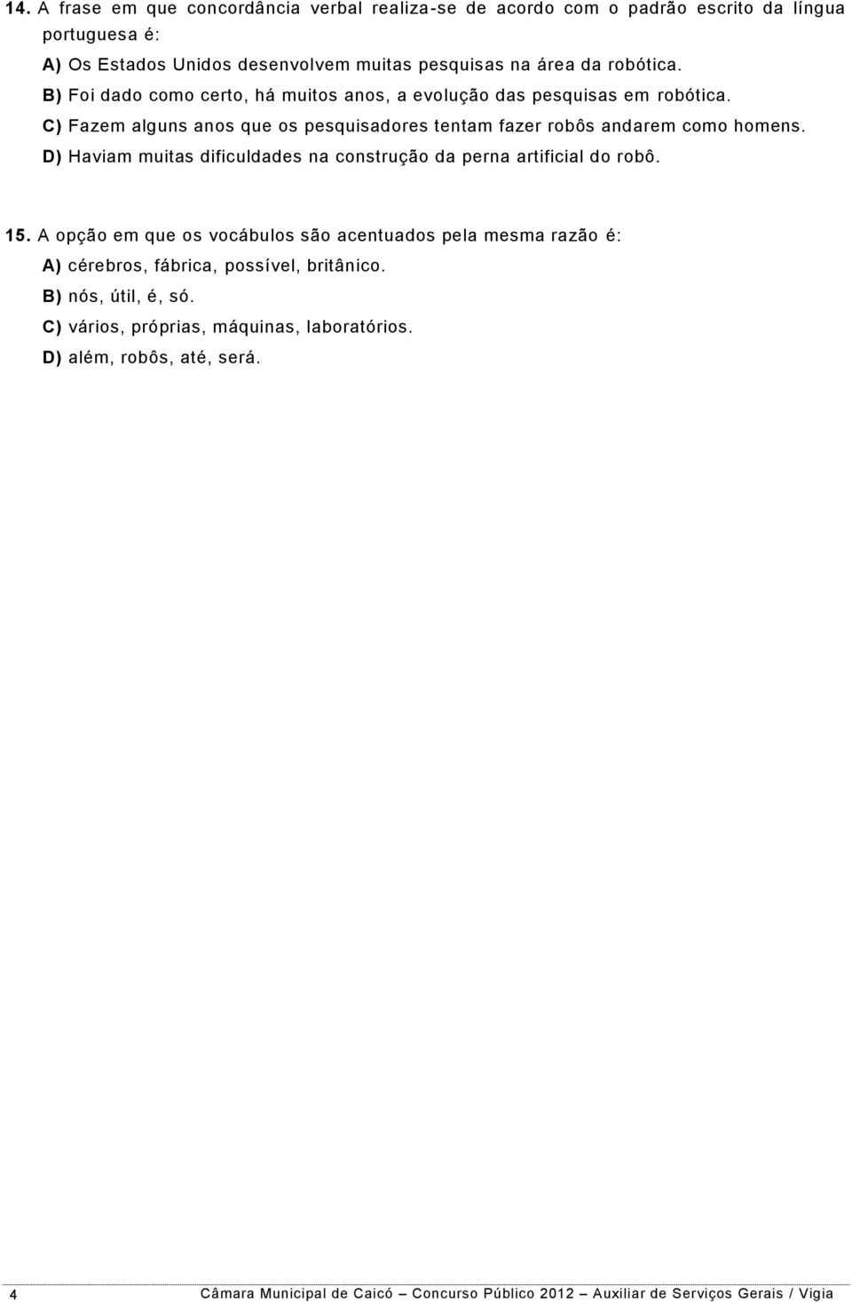 D) Haviam muitas dificuldades na construção da perna artificial do robô. 15.