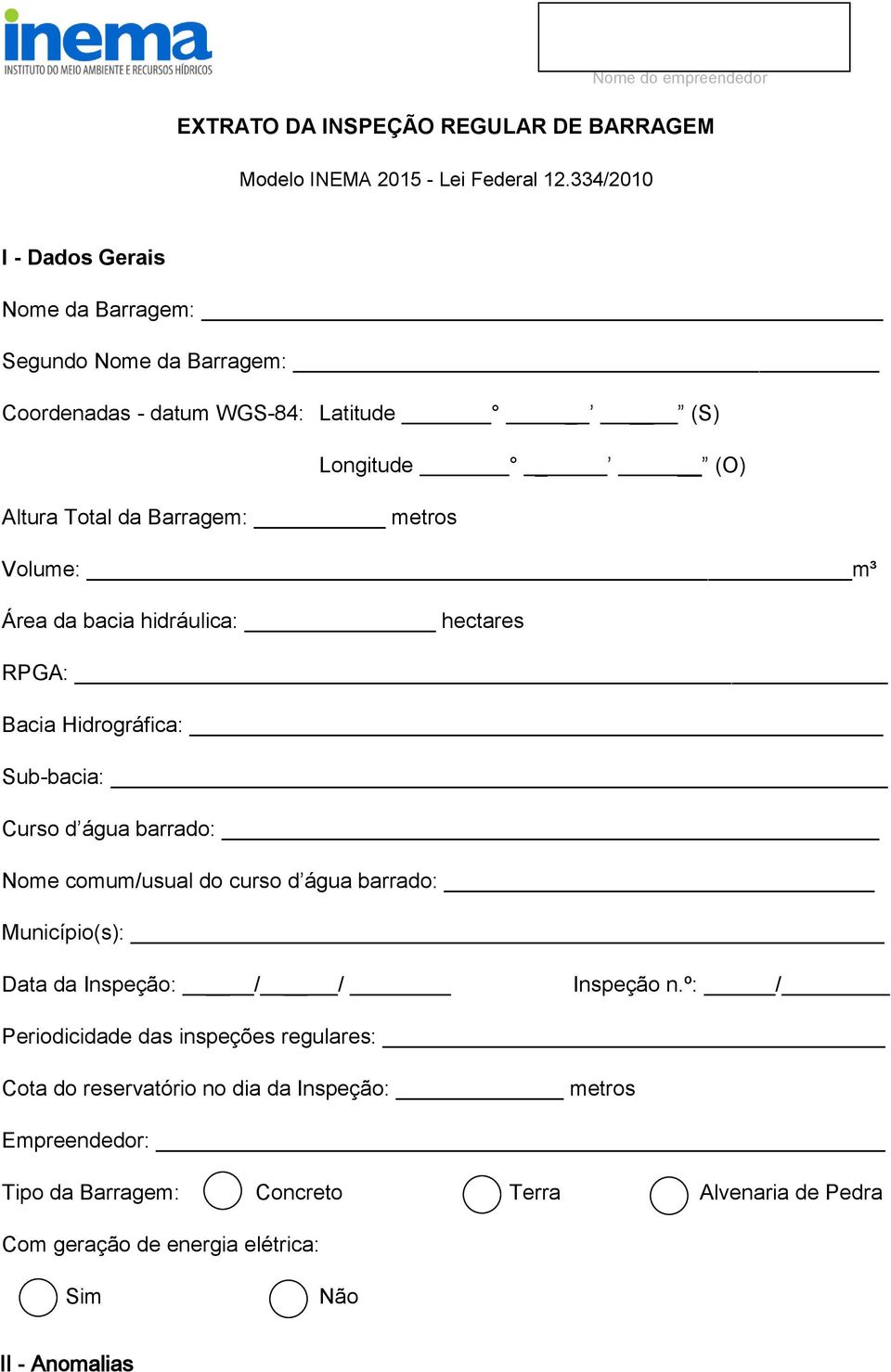 Volume: m³ Área da bacia hidráulica: hectares RPGA: Bacia Hidrográfica: Sub-bacia: Curso d água barrado: Nome comum/usual do curso d água barrado: Município(s): Data