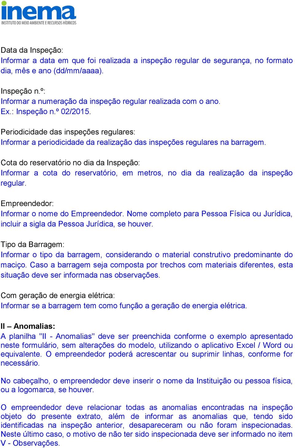 Periodicidade das inspeções regulares: Informar a periodicidade da realização das inspeções regulares na barragem.