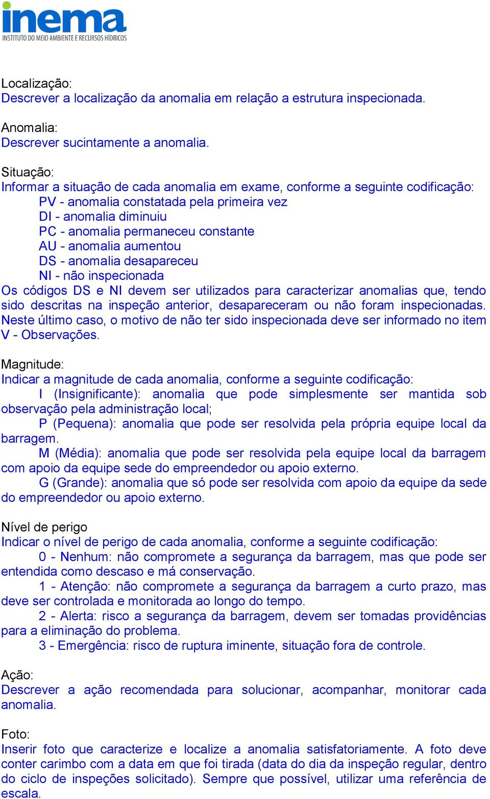 anomalia aumentou DS - anomalia desapareceu NI - não inspecionada Os códigos DS e NI devem ser utilizados para caracterizar anomalias que, tendo sido descritas na inspeção anterior, desapareceram ou