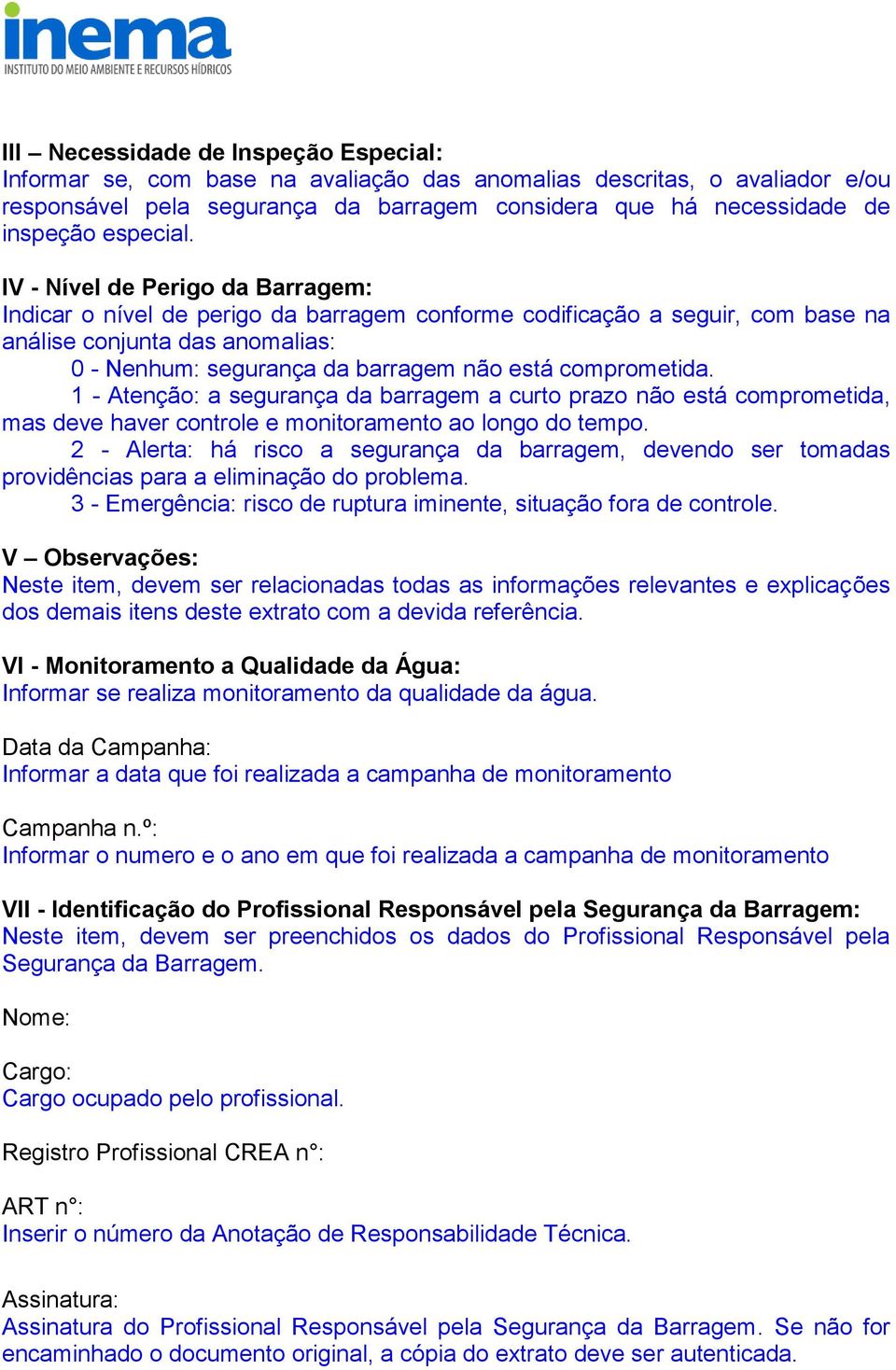 IV - Nível de Perigo da Barragem: Indicar o nível de perigo da barragem conforme codificação a seguir, com base na análise conjunta das anomalias: 0 - Nenhum: segurança da barragem não está