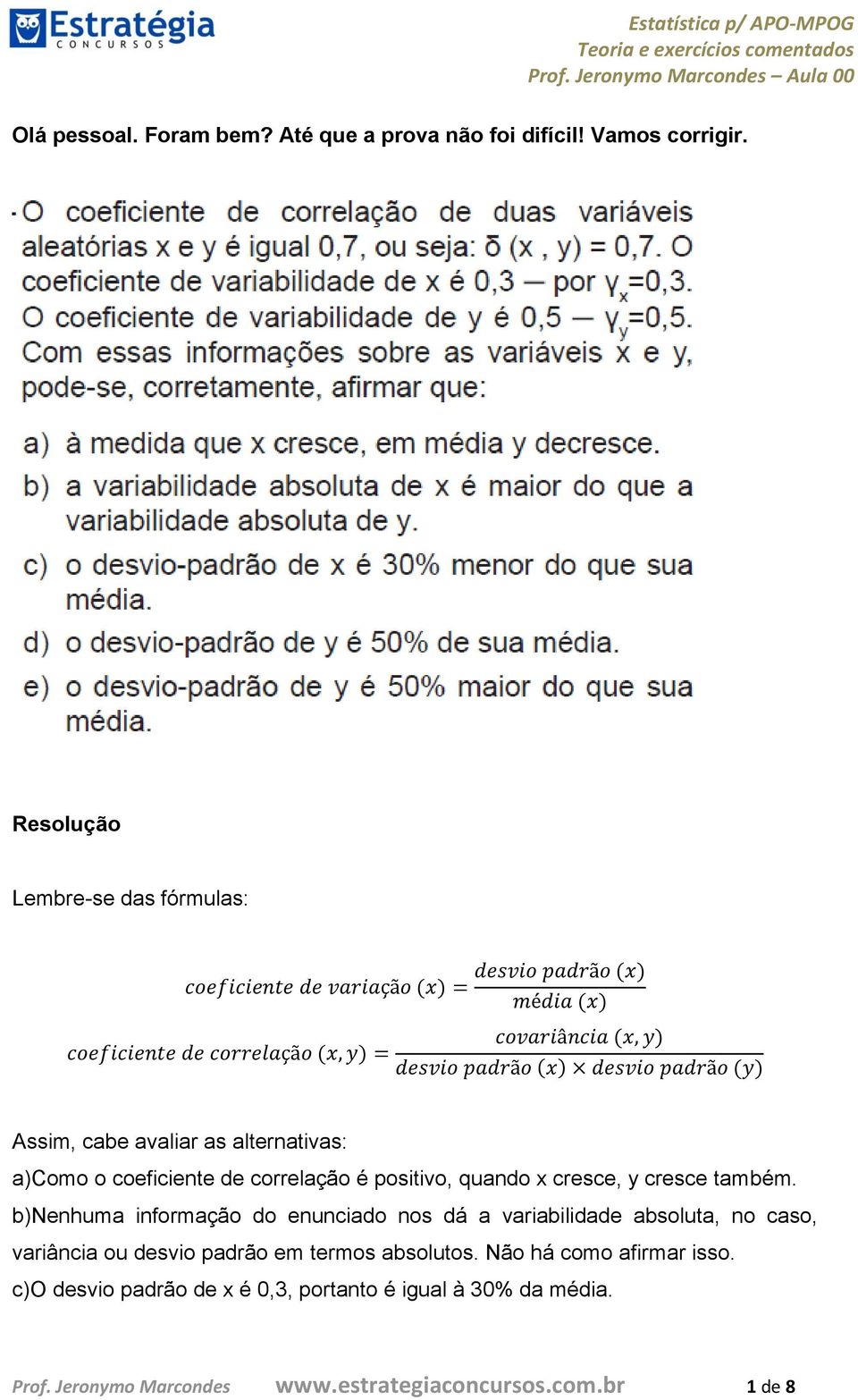 (x) desvio padrão (y) Assim, cabe avaliar as alternativas: a)como o coeficiente de correlação é positivo, quando x cresce, y cresce também.