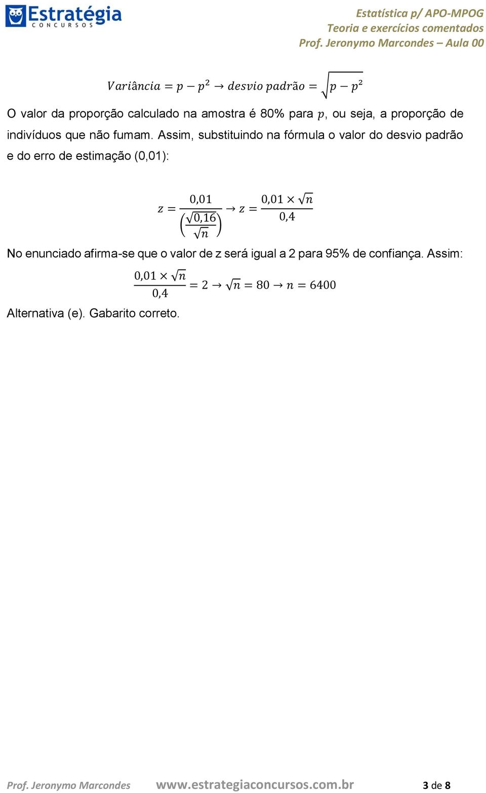 Assim, substituindo na fórmula o valor do desvio padrão e do erro de estimação (0,01): z = 0,01 ( 0,16 n ) z = 0,01 n