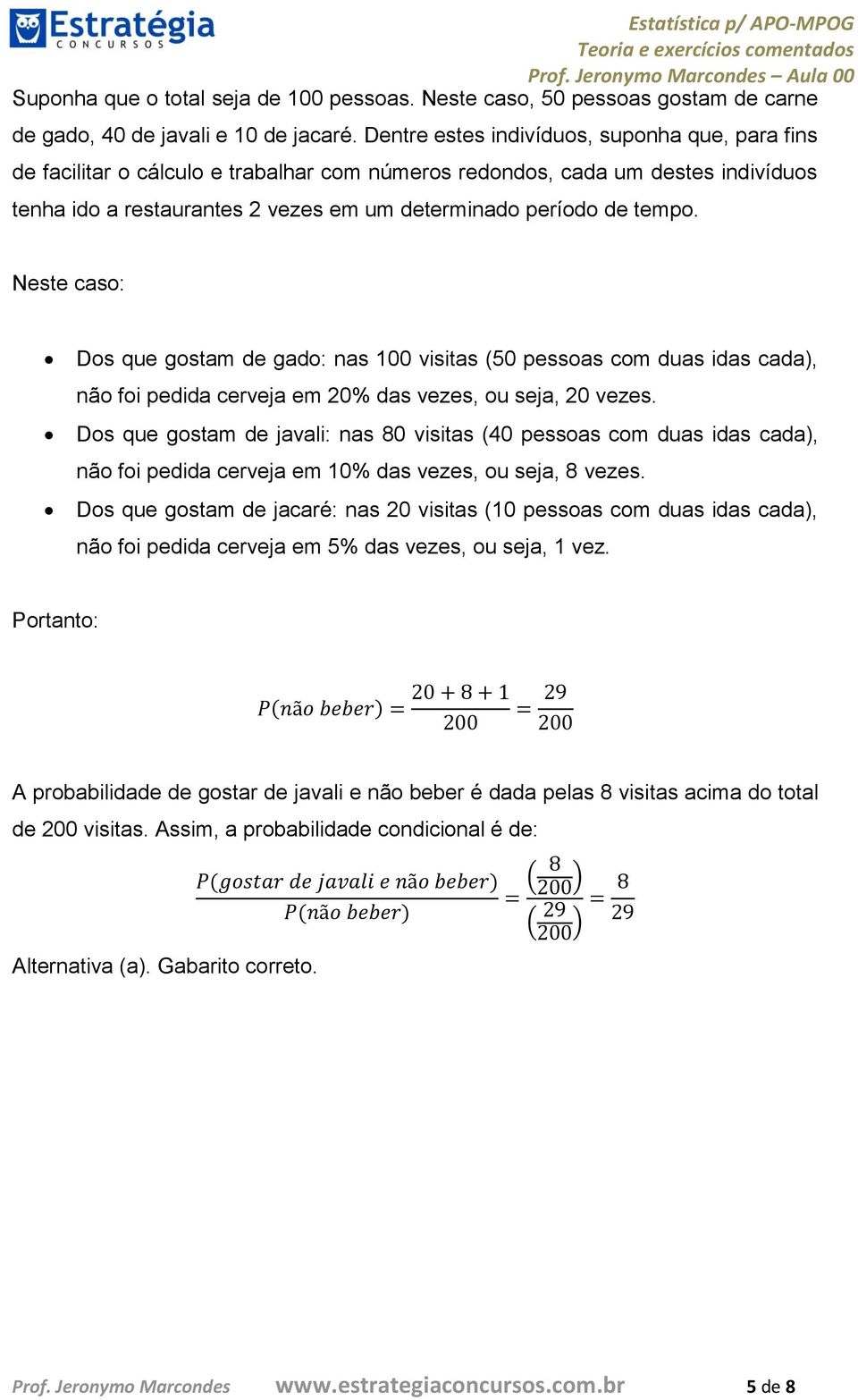 Neste caso: Dos que gostam de gado: nas 100 visitas (50 pessoas com duas idas cada), não foi pedida cerveja em 20% das vezes, ou seja, 20 vezes.