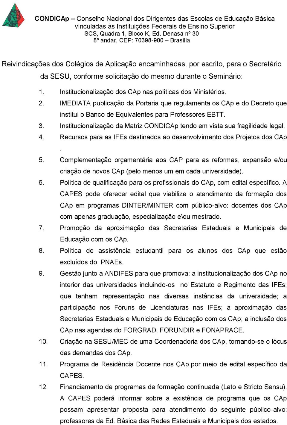 Institucionalização da Matriz CONDICAp tendo em vista sua fragilidade legal. 4. Recursos para as IFEs destinados ao desenvolvimento dos Projetos dos CAp. 5.