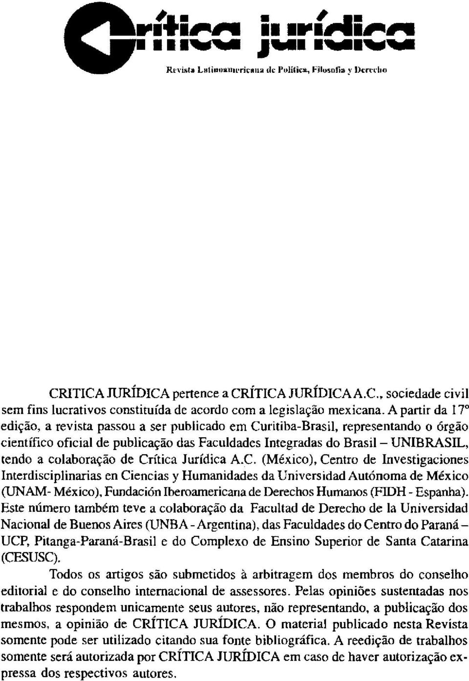 de Crítica Jurídica A.C. (México), Centro de Investigaciones Interdisciplinarias en Ciencias y Humanidades da Universidad Autónoma de México (UNAM- México), Fundación Iberoamericana de Derechos Humanos (FIDH - Espanha).