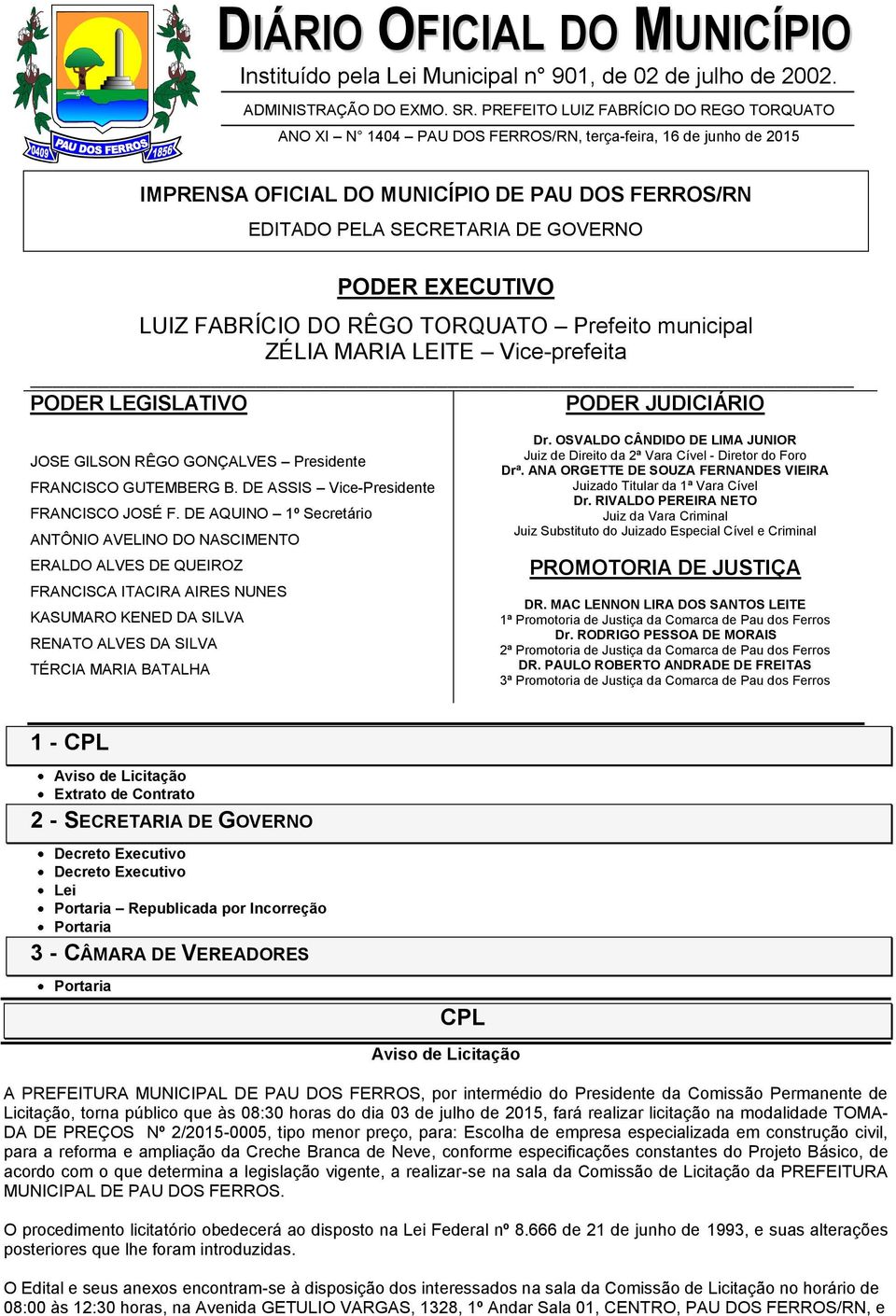 EXECUTIVO LUIZ FABRÍCIO DO RÊGO TORQUATO municipal ZÉLIA MARIA LEITE Vice-prefeita PODER LEGISLATIVO PODER JUDICIÁRIO JOSE GILSON RÊGO GONÇALVES Presidente FRANCISCO GUTEMBERG B.