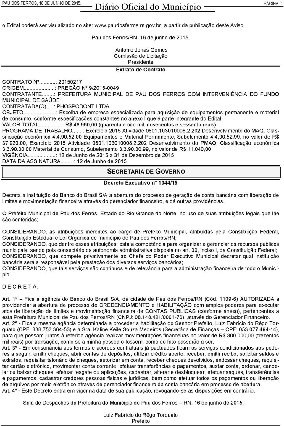 ..: PREFEITURA MUNICIPAL DE PAU DOS FERROS COM INTERVENIÊNCIA DO FUNDO MUNICIPAL DE SAÚDE CONTRATADA(O)...: PHOSPODONT LTDA OBJETO.