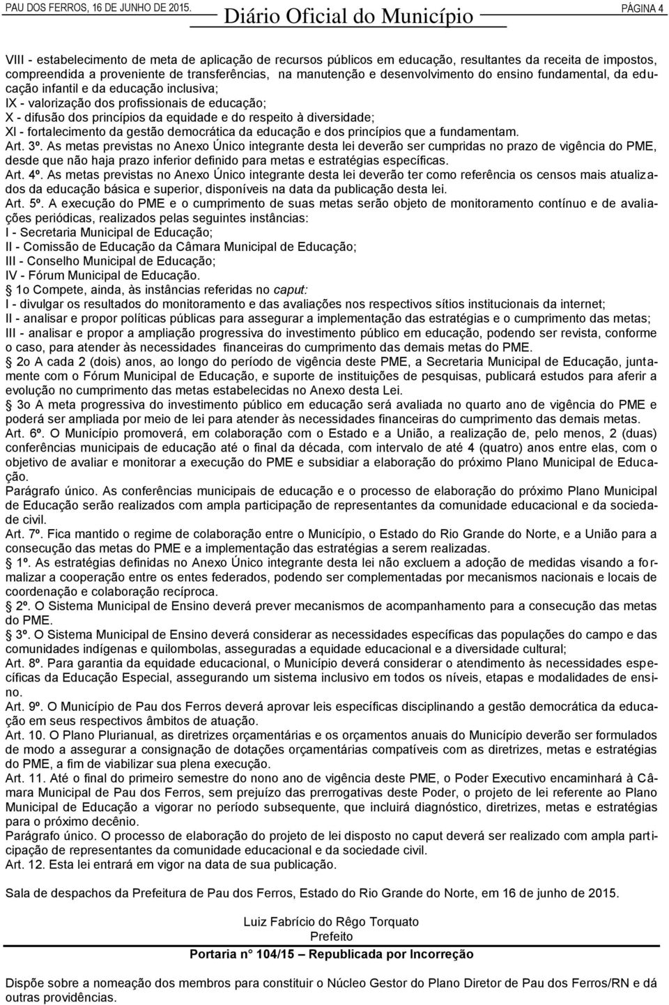 desenvolvimento do ensino fundamental, da educação infantil e da educação inclusiva; IX - valorização dos profissionais de educação; X - difusão dos princípios da equidade e do respeito à