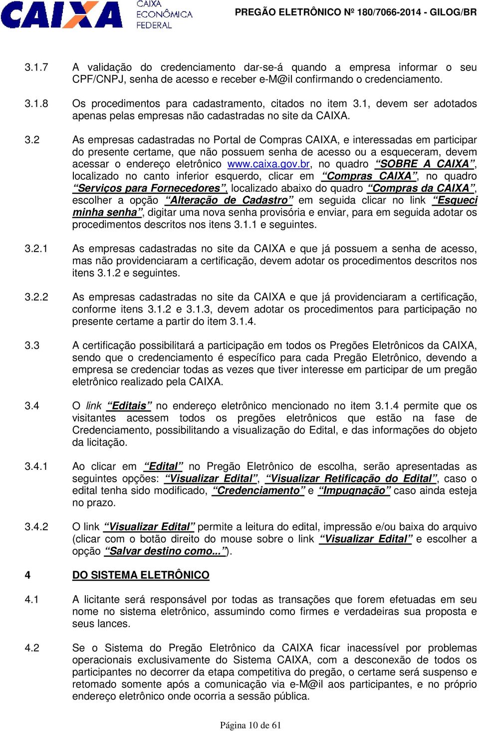 2 As empresas cadastradas no Portal de Compras CAIXA, e interessadas em participar do presente certame, que não possuem senha de acesso ou a esqueceram, devem acessar o endereço eletrônico www.caixa.