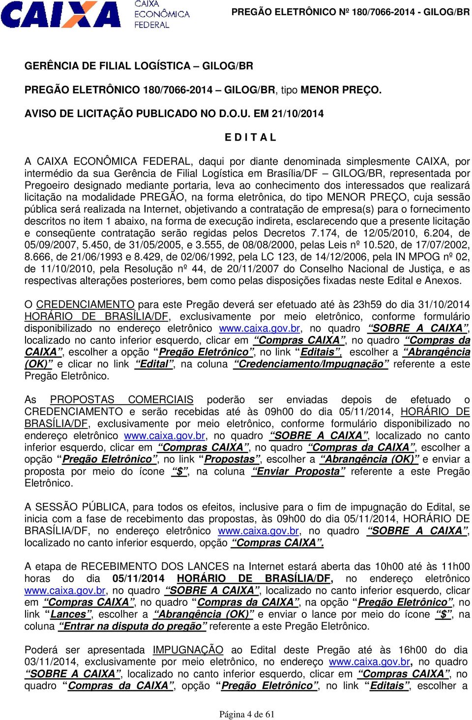 EM 21/10/2014 E D I T A L A CAIXA ECONÔMICA FEDERAL, daqui por diante denominada simplesmente CAIXA, por intermédio da sua Gerência de Filial Logística em Brasília/DF GILOG/BR, representada por