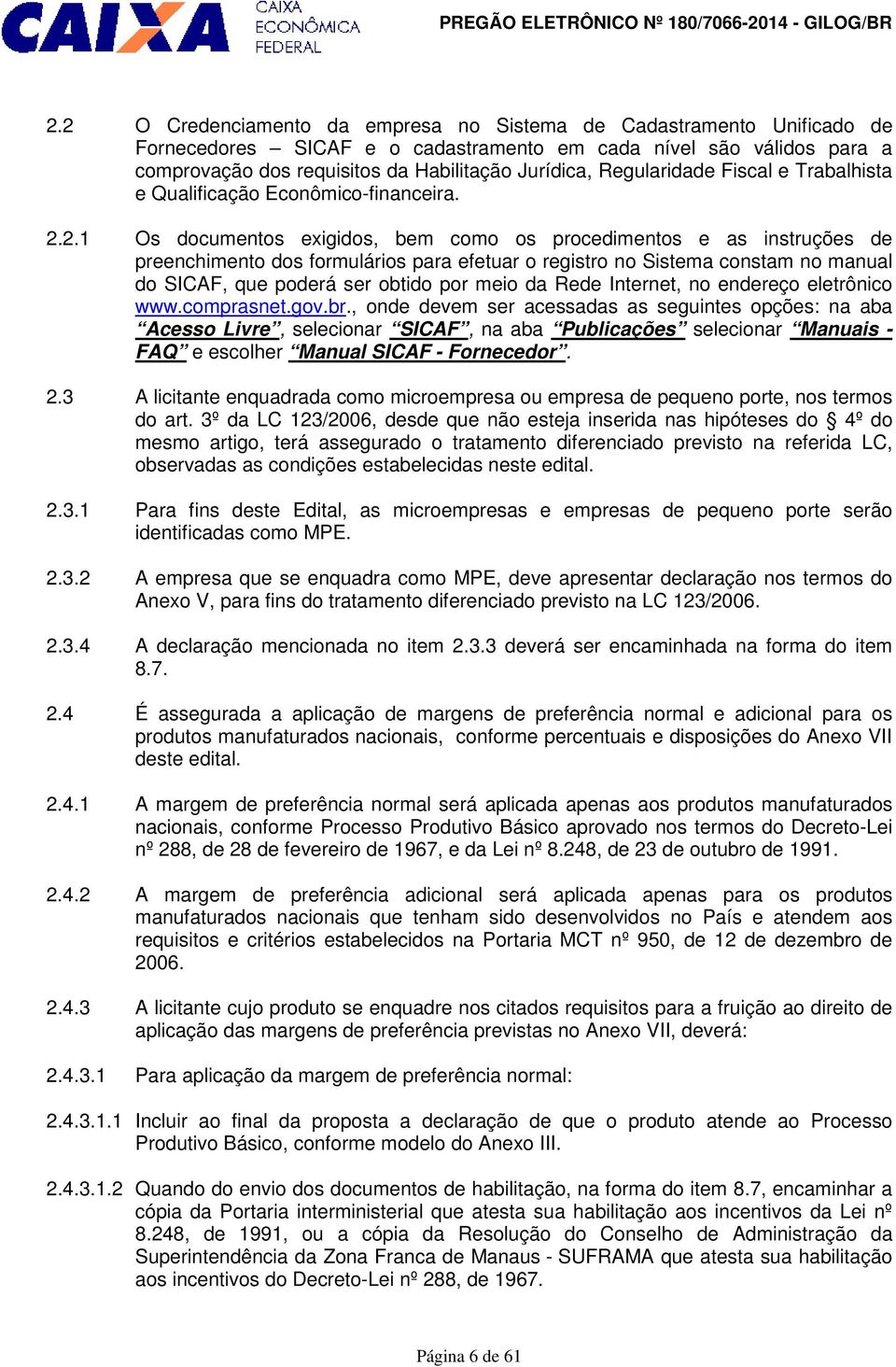 2.1 Os documentos exigidos, bem como os procedimentos e as instruções de preenchimento dos formulários para efetuar o registro no Sistema constam no manual do SICAF, que poderá ser obtido por meio da