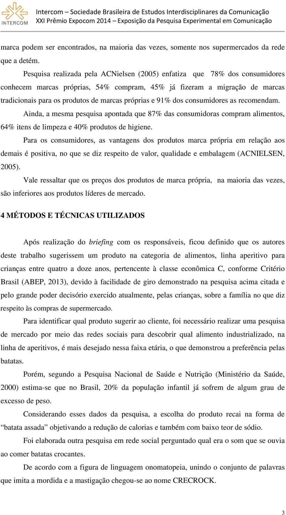 e 91% dos consumidores as recomendam. Ainda, a mesma pesquisa apontada que 87% das consumidoras compram alimentos, 64% itens de limpeza e 40% produtos de higiene.