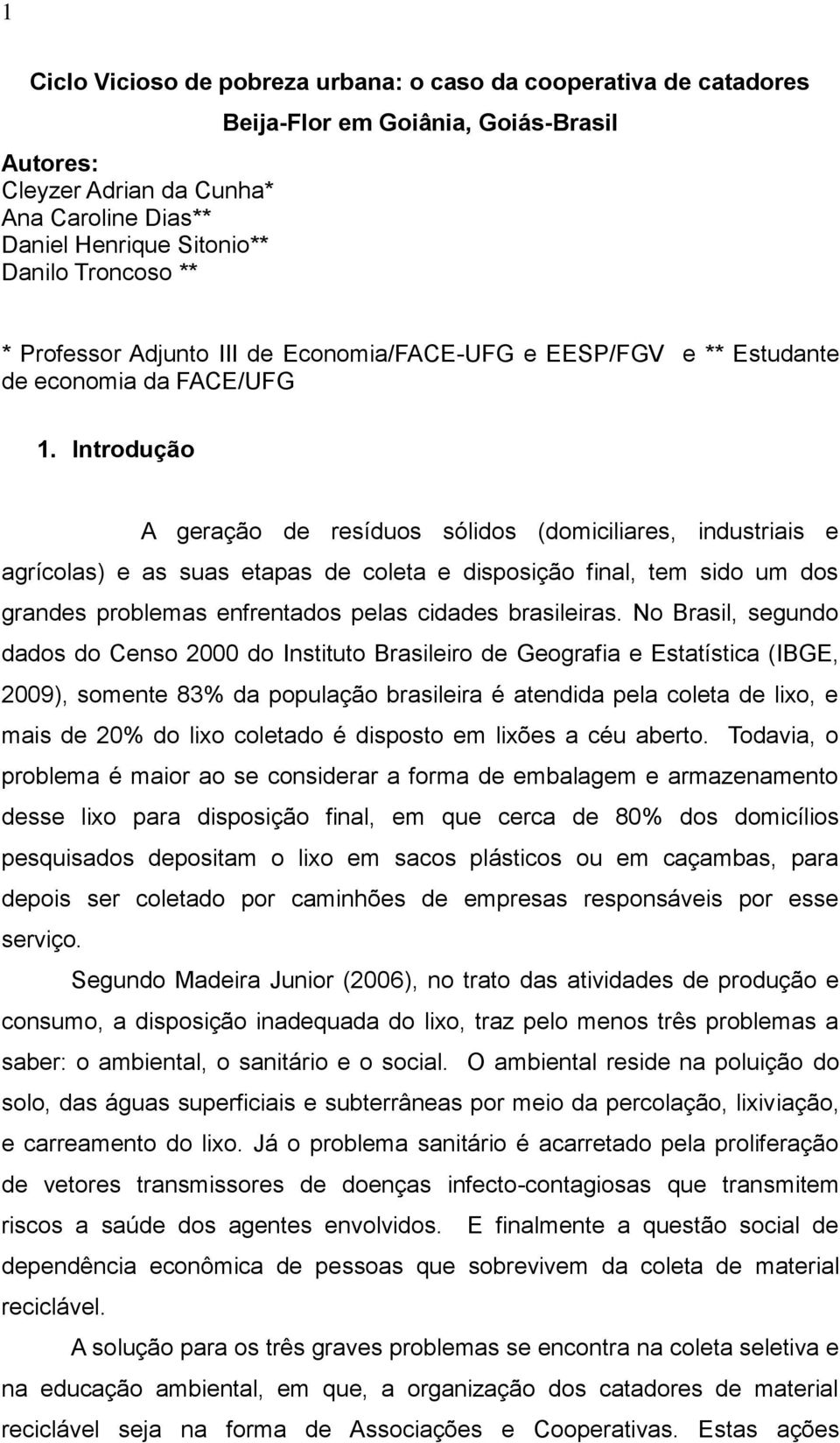 Introdução A geração de resíduos sólidos (domiciliares, industriais e agrícolas) e as suas etapas de coleta e disposição final, tem sido um dos grandes problemas enfrentados pelas cidades brasileiras.