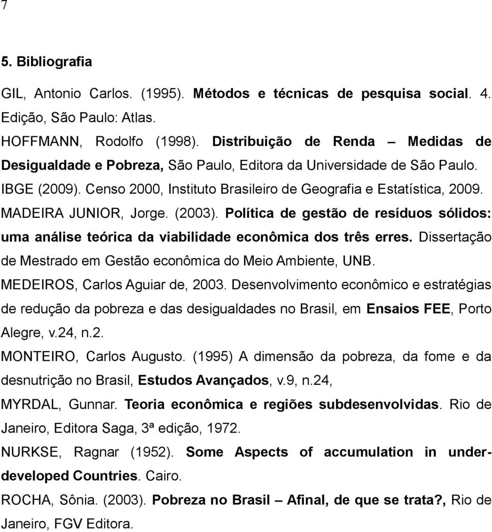 MADEIRA JUNIOR, Jorge. (2003). Política de gestão de resíduos sólidos: uma análise teórica da viabilidade econômica dos três erres. Dissertação de Mestrado em Gestão econômica do Meio Ambiente, UNB.