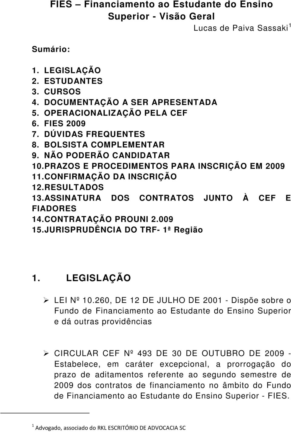 RESULTADOS 13.ASSINATURA DOS CONTRATOS JUNTO À CEF E FIADORES 14.CONTRATAÇÃO PROUNI 2.009 15.JURISPRUDÊNCIA DO TRF- 1ª Região 1. LEGISLAÇÃO LEI Nº 10.