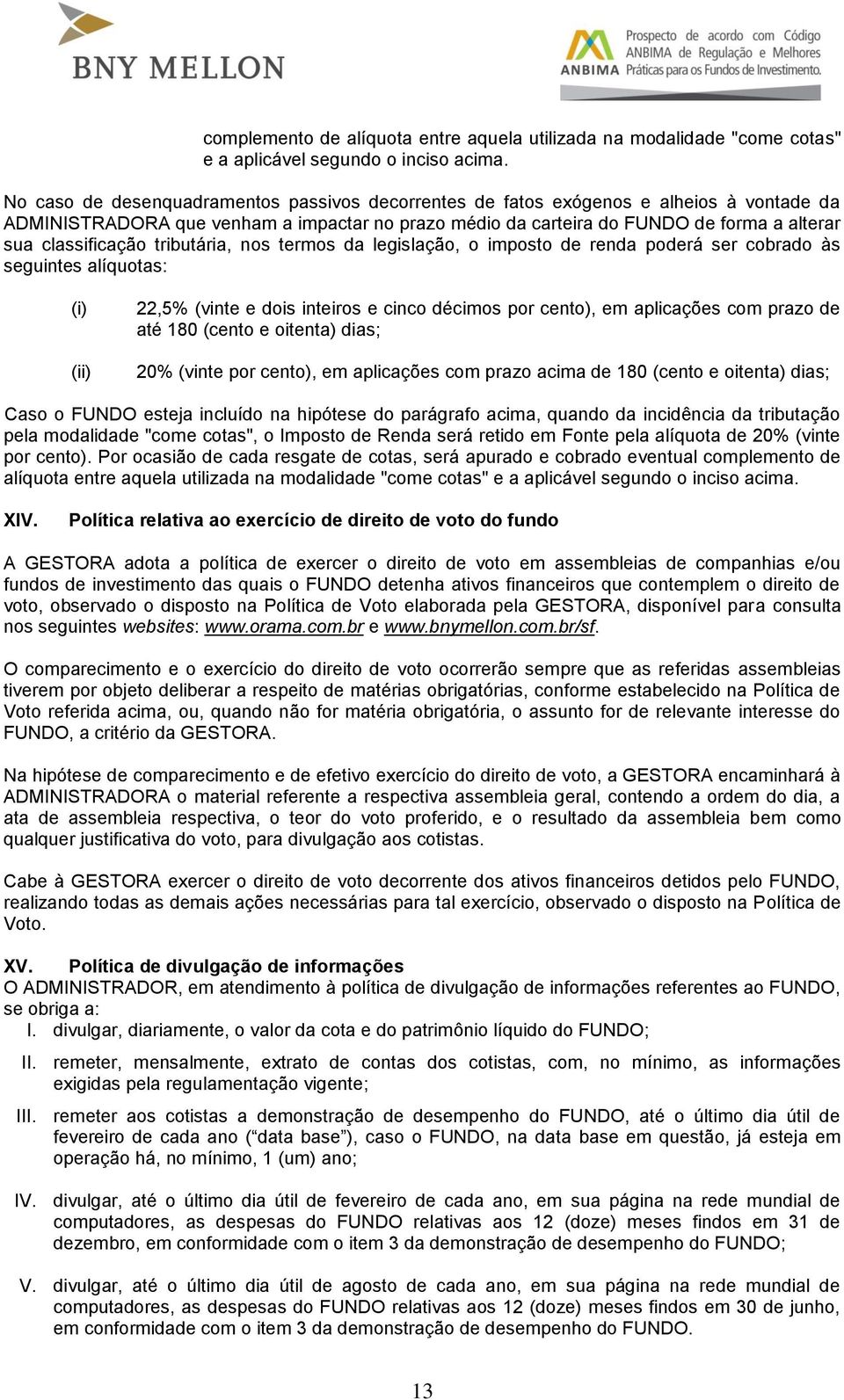 classificação tributária, nos termos da legislação, o imposto de renda poderá ser cobrado às seguintes alíquotas: (i) (ii) 22,5% (vinte e dois inteiros e cinco décimos por cento), em aplicações com