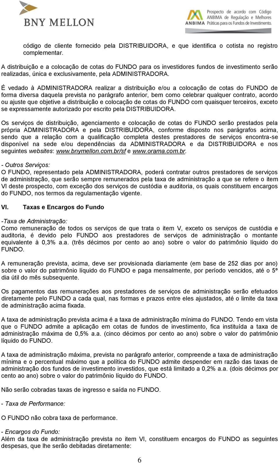 É vedado à ADMINISTRADORA realizar a distribuição e/ou a colocação de cotas do FUNDO de forma diversa daquela prevista no parágrafo anterior, bem como celebrar qualquer contrato, acordo ou ajuste que