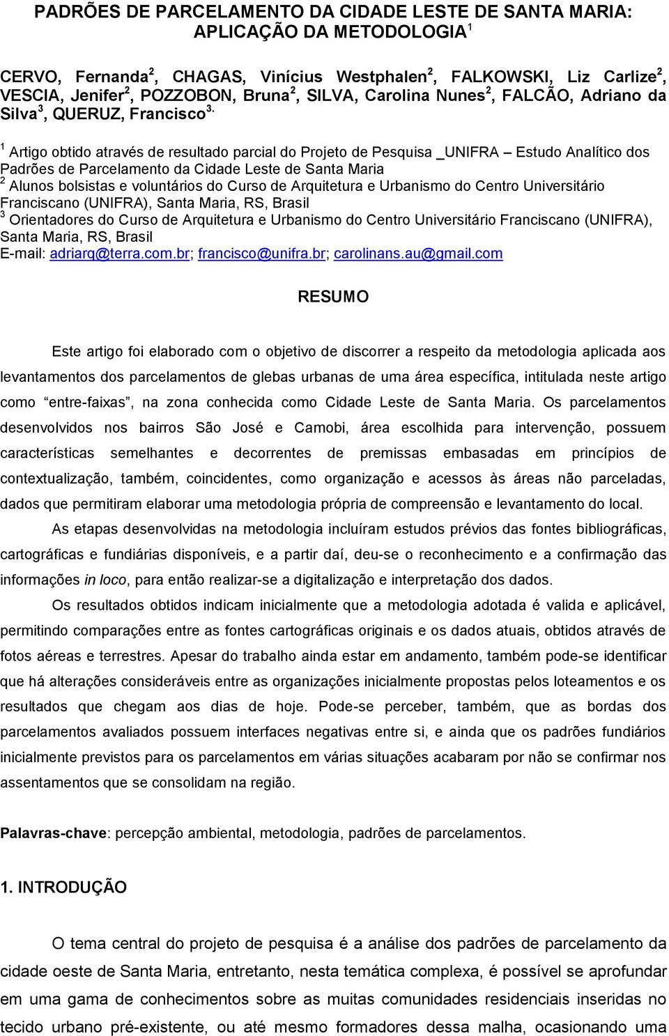 1 Artigo obtido através de resultado parcial do Projeto de Pesquisa _UNIFRA Estudo Analítico dos Padrões de Parcelamento da Cidade Leste de Santa Maria 2 Alunos bolsistas e voluntários do Curso de