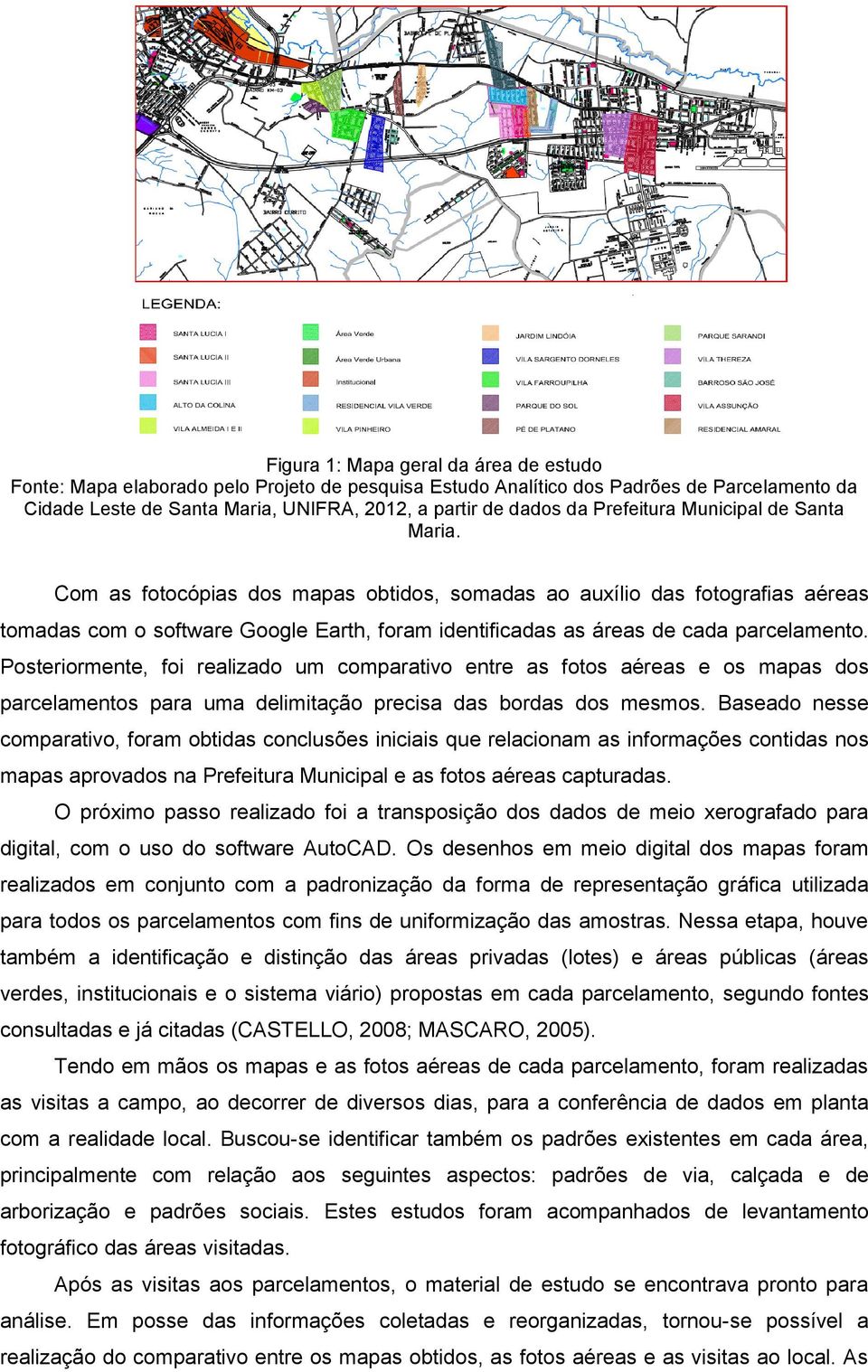 Baseado nesse comparativo, foram obtidas conclusões iniciais que relacionam as informações contidas nos mapas aprovados na Prefeitura Municipal e as fotos aéreas capturadas.