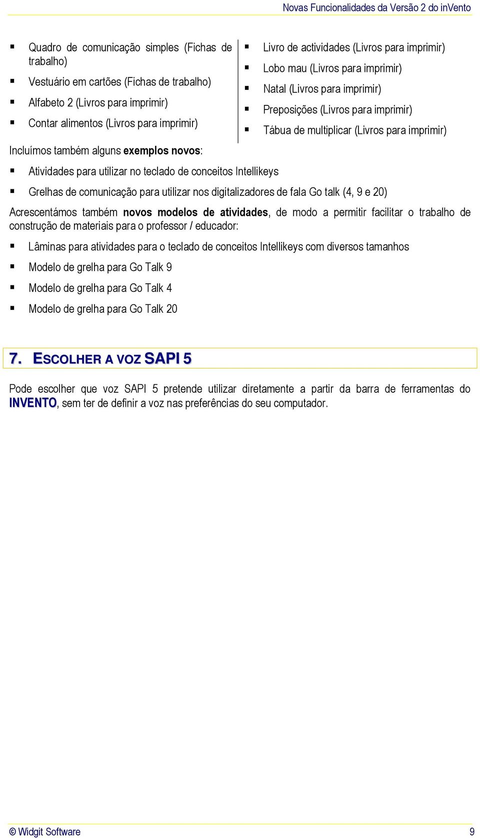 imprimir) Tábua de multiplicar (Livros para imprimir) Grelhas de comunicação para utilizar nos digitalizadores de fala Go talk (4, 9 e 20) Acrescentámos também novos modelos de atividades, de modo a