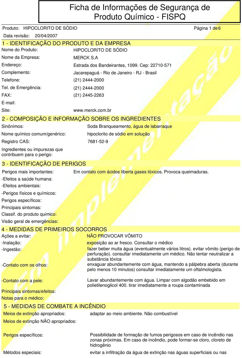 br 2 - COMPOSIÇÃO E INFORMAÇÃO SOBRE OS INGREDIENTES Sinônimos: Nome químico comum/genérico: Registro CAS: 7681-52-9 Ingredientes ou impurezas que contribuem para o perigo: 3 - IDENTIFICAÇÃO DE