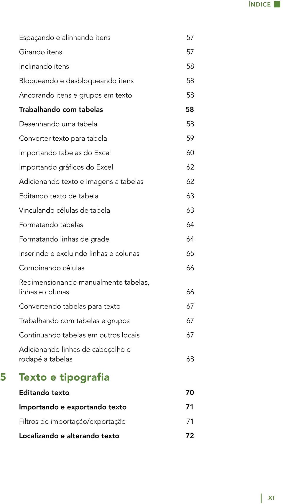 Formatando tabelas 64 Formatando linhas de grade 64 Inserindo e excluindo linhas e colunas 65 Combinando células 66 Redimensionando manualmente tabelas, linhas e colunas 66 Convertendo tabelas para