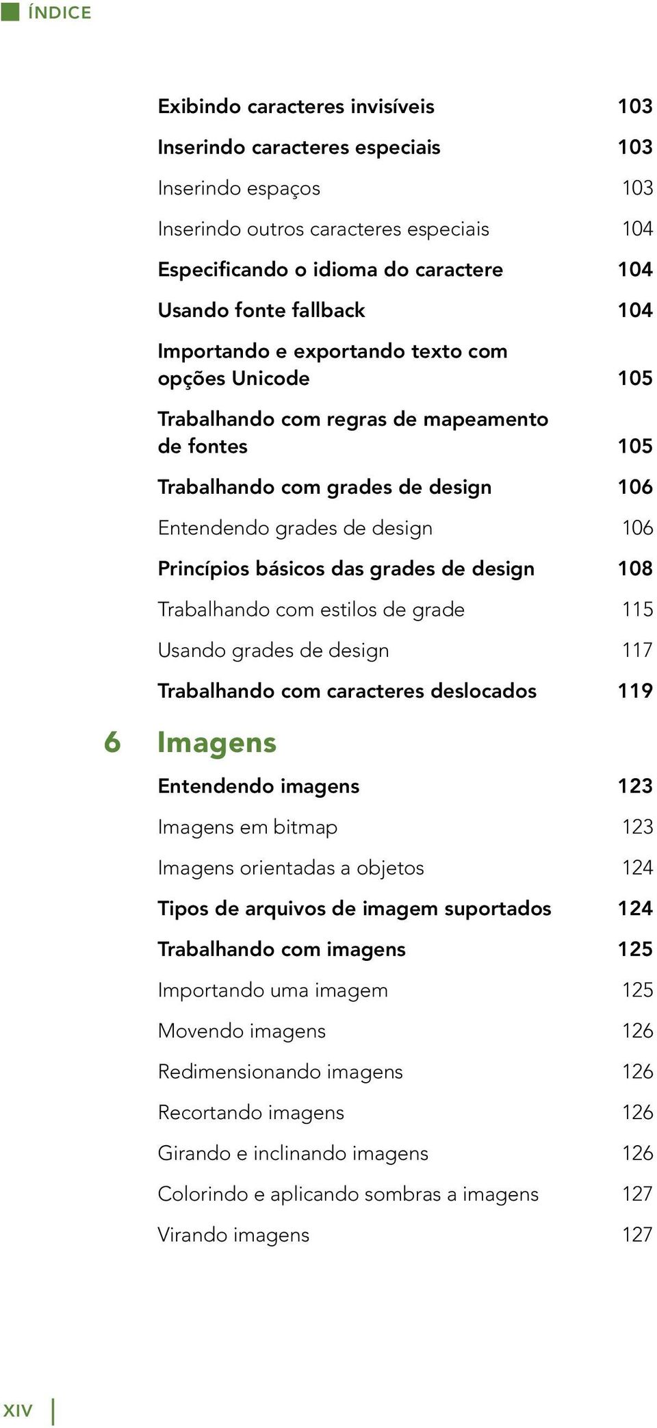 básicos das grades de design 108 Trabalhando com estilos de grade 115 Usando grades de design 117 Trabalhando com caracteres deslocados 119 6 Imagens Entendendo imagens 123 Imagens em bitmap 123