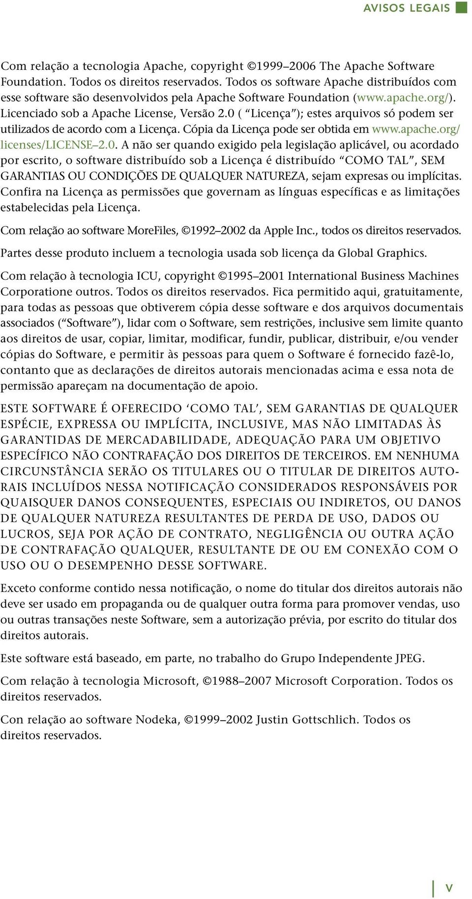 0 ( Licença ); estes arquivos só podem ser utilizados de acordo com a Licença. Cópia da Licença pode ser obtida em www.apache.org/ licenses/license 2.0. A não ser quando exigido pela legislação