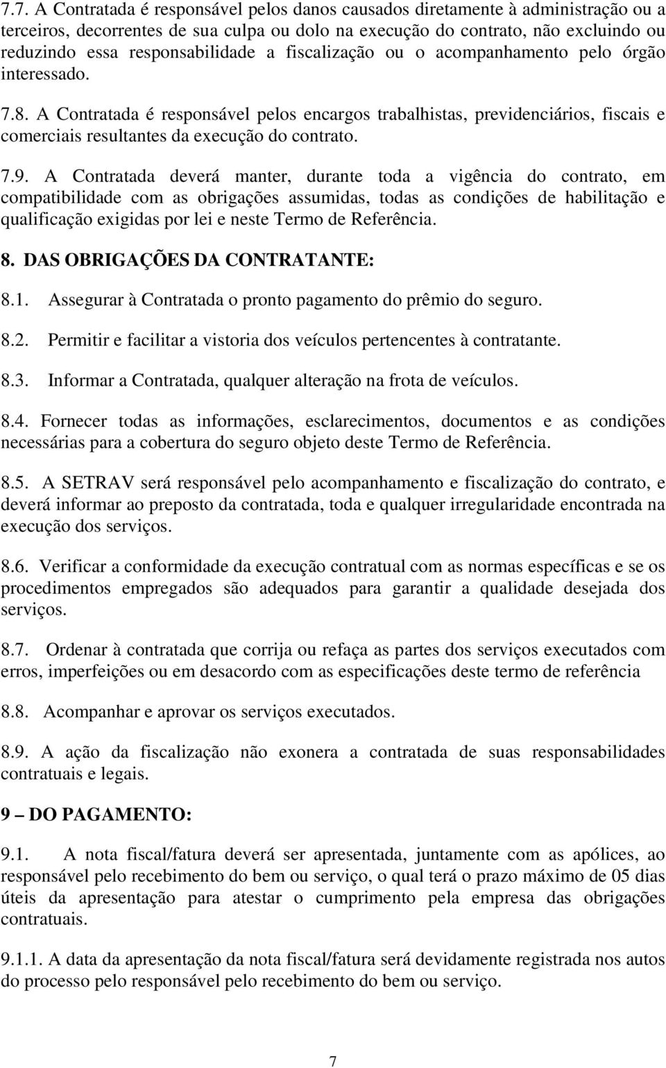 A Contratada é responsável pelos encargos trabalhistas, previdenciários, fiscais e comerciais resultantes da execução do contrato. 7.9.