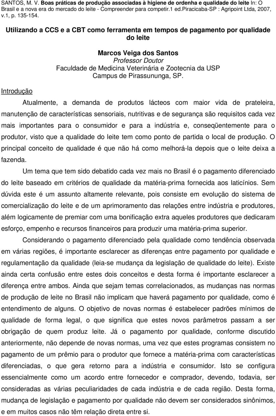 Introdução Atualmente, a demanda de produtos lácteos com maior vida de prateleira, manutenção de características sensoriais, nutritivas e de segurança são requisitos cada vez mais importantes para o