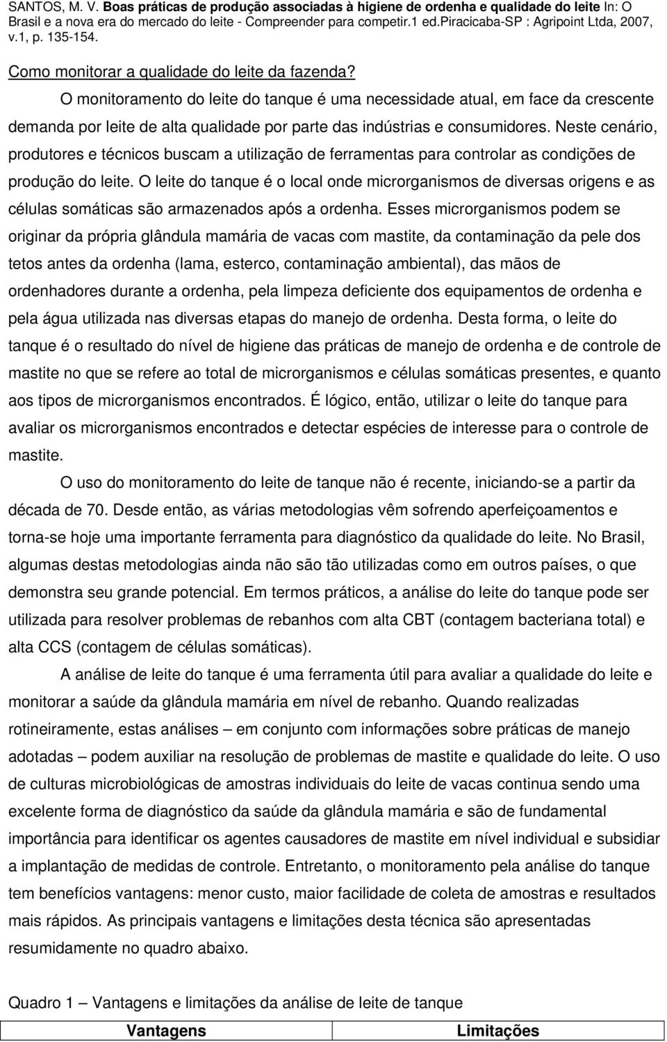 Neste cenário, produtores e técnicos buscam a utilização de ferramentas para controlar as condições de produção do leite.