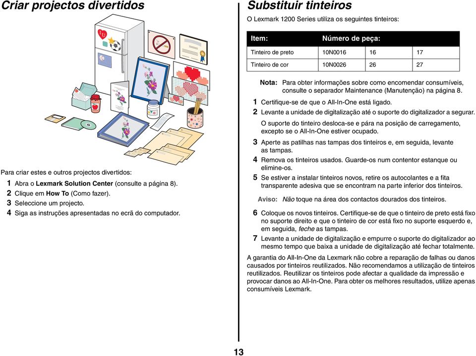 2 Levante a unidade de digitalização até o suporte do digitalizador a segurar. O suporte do tinteiro desloca-se e pára na posição de carregamento, excepto se o All-In-One estiver ocupado.