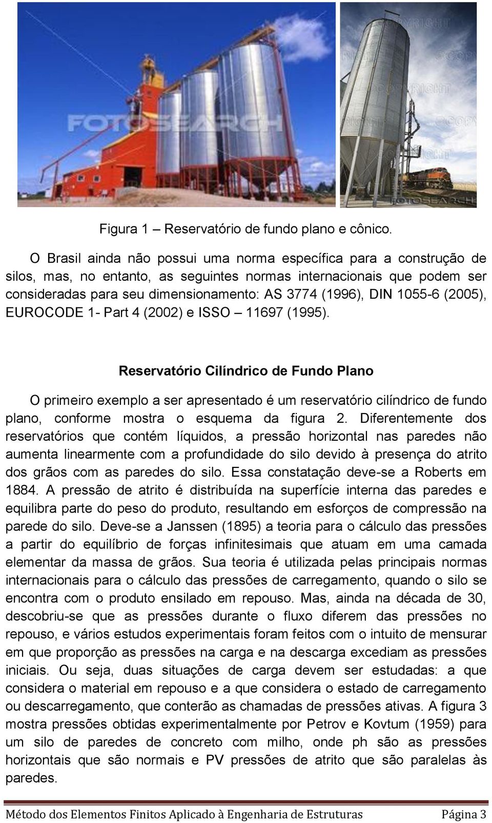 1055-6 (2005), EUROCODE 1- Part 4 (2002) e ISSO 11697 (1995).