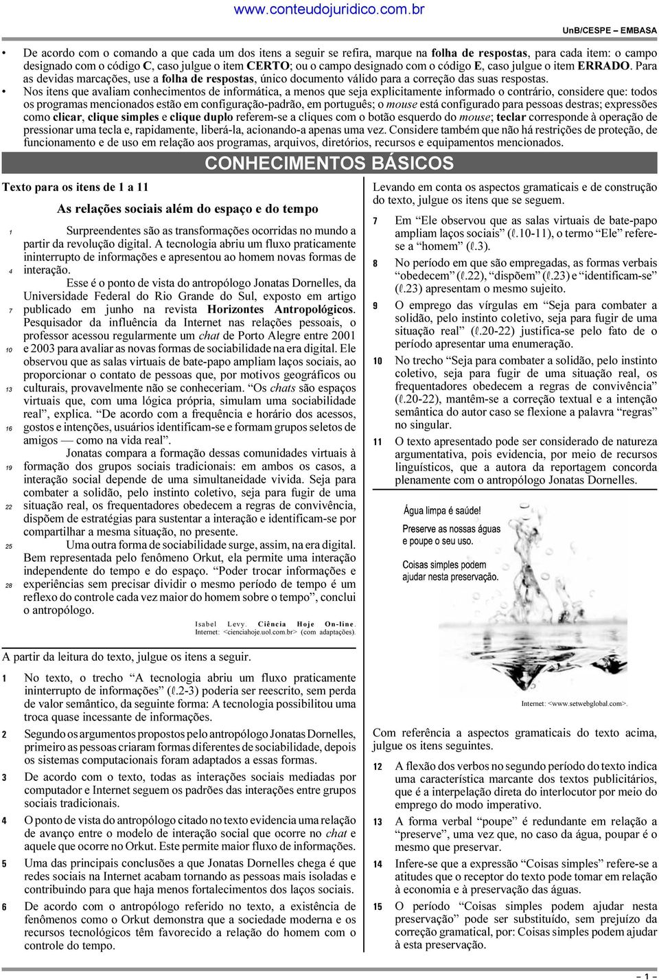 Nos itens que avaliam conhecimentos de informática, a menos que seja explicitamente informado o contrário, considere que: todos os programas mencionados estão em configuração-padrão, em português; o