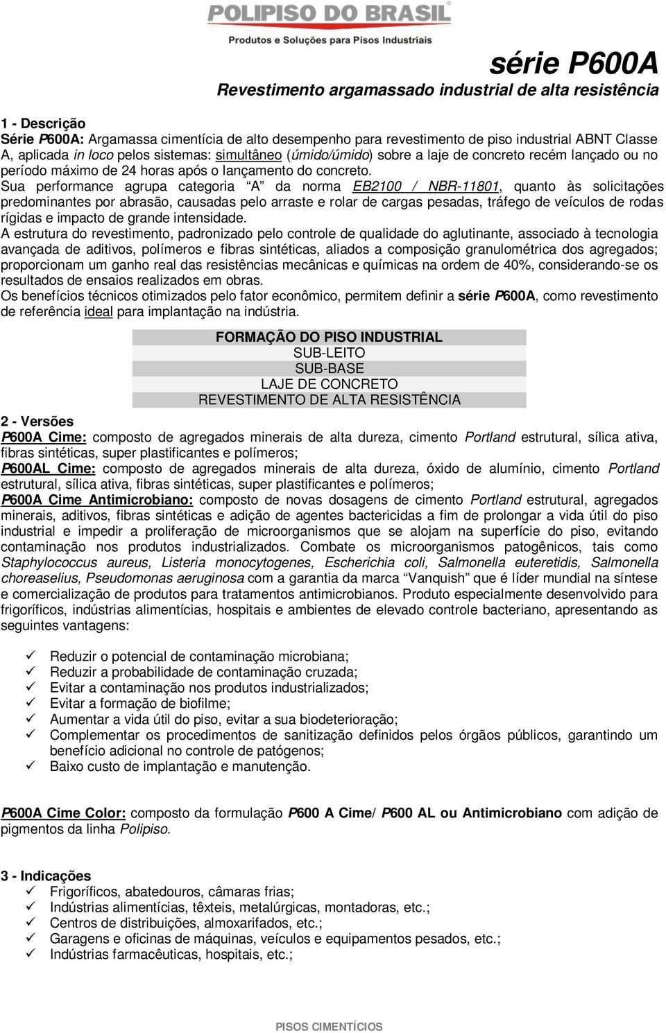 Sua performance agrupa categoria A da norma EB2100 / NBR-11801, quanto às solicitações predominantes por abrasão, causadas pelo arraste e rolar de cargas pesadas, tráfego de veículos de rodas rígidas