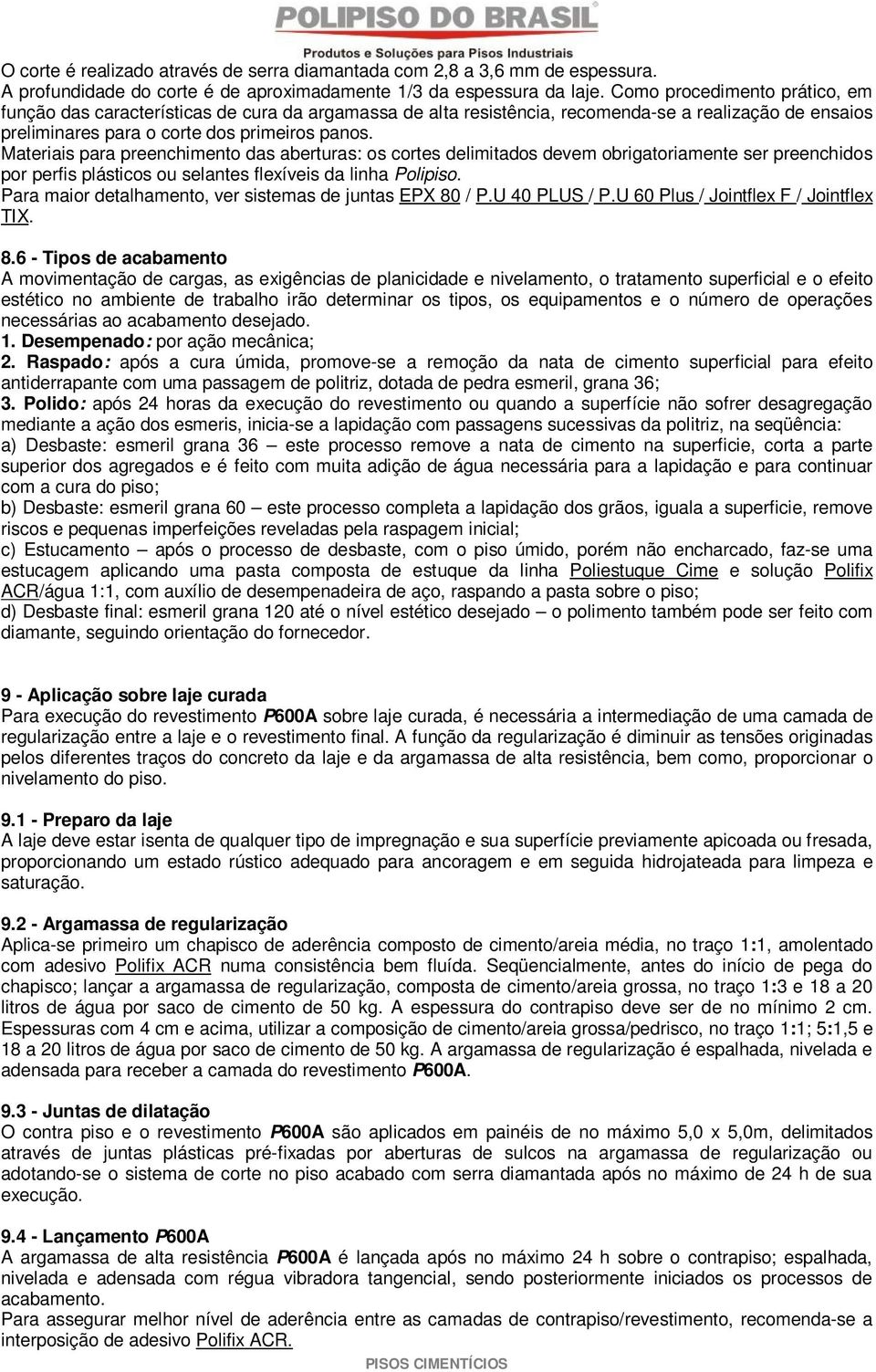 Materiais para preenchimento das aberturas: os cortes delimitados devem obrigatoriamente ser preenchidos por perfis plásticos ou selantes flexíveis da linha Polipiso.