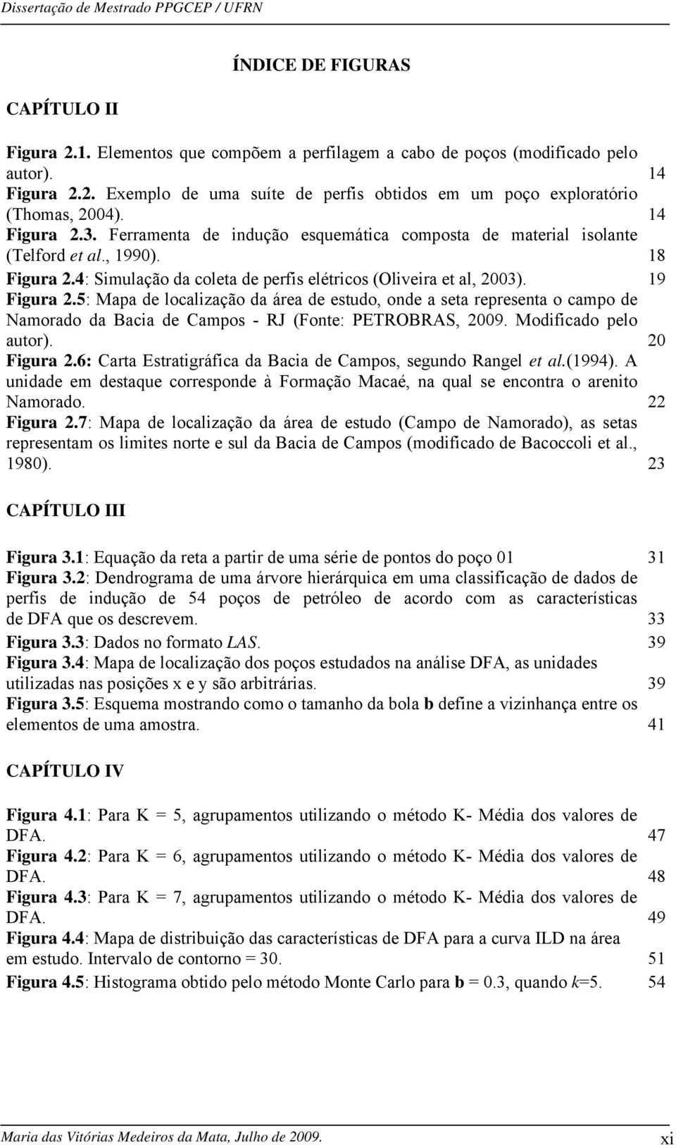 5: Mapa de localização da área de estudo, onde a seta representa o campo de Namorado da Bacia de Campos - RJ (Fonte: PETROBRAS, 2009. Modificado pelo autor). 20 Figura 2.